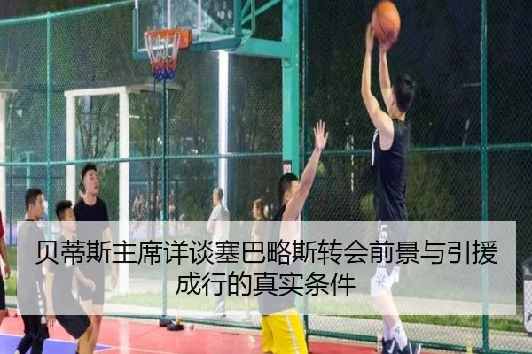 贝蒂斯主席详谈塞巴略斯转会前景与引援成行的真实条件